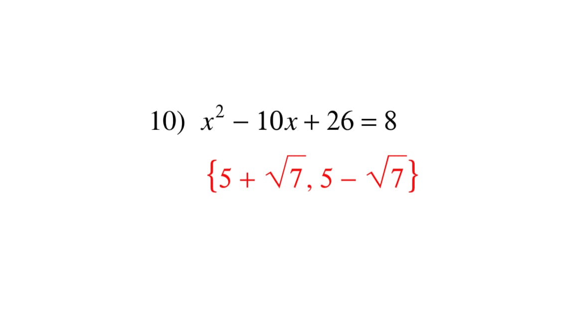 10) x² - 10x + 26 = 8
{5 + √√7,5 – √√7}