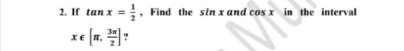 2. If tan x
;, Find the sin x and cos x in the interval
xe [1, :
п,
