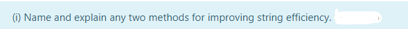 (i) Name and explain any two methods for improving string efficiency.
