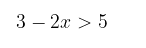 3— 2а > 5
-2x

