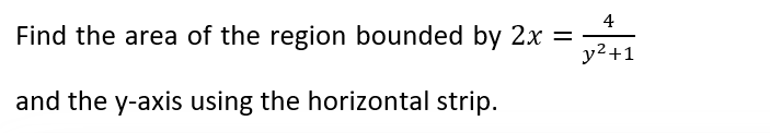 4
Find the area of the region bounded by 2x =
y² +1
and the y-axis using the horizontal strip.