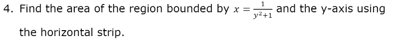 4. Find the area of the region bounded by x =
y² +1
the horizontal strip.
and the y-axis using