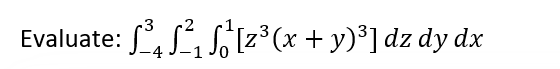 3
Evaluate: ₁³(x + y)³] dz dy dx
3