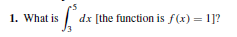 1. What is
dx [the function is f(x) = 1]?
