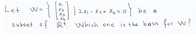 XI
Let
W =
be a
%3D
X2
|2 X1 - X z+ X4=0
X3
subset of IR4
Which one is the basis for W?
