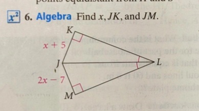 x 6. Algebra Find x, JK, and JM.
K
x+ 5
2х -7
M
