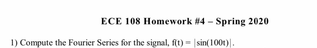 ) Compute the Fourier Series for the signal, f(t) = |sin(100t)|.
