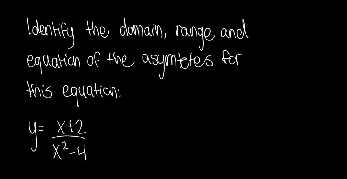 the domain, rav
Idenhify ne and
equation of fhe asymtete's fer
tnis equation:
X+2
x²-4
2
