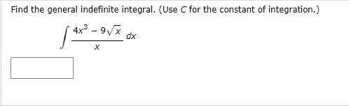 Find the general indefinite integral. (Use C for the constant of integration.)
4x3 - 9x
dx
