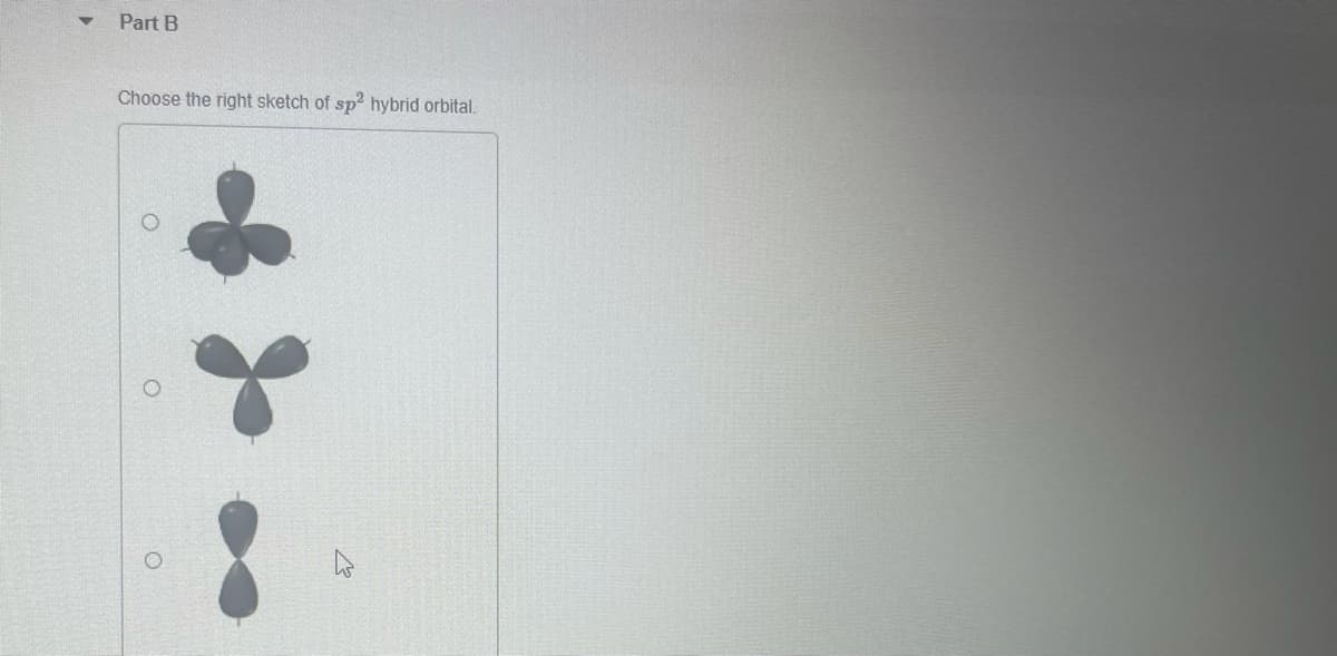 Part B
Choose the right sketch of sp2 hybrid orbital.
