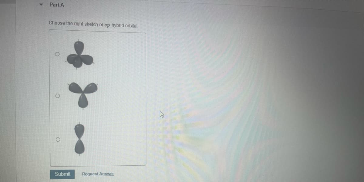 Part A
Choose the right sketch of sp hybrid orbital.
Submit
Request Answer
