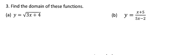 3. Find the domain of these functions.
(a) y = √3x + 4
(b) y =
x+5
5x-2