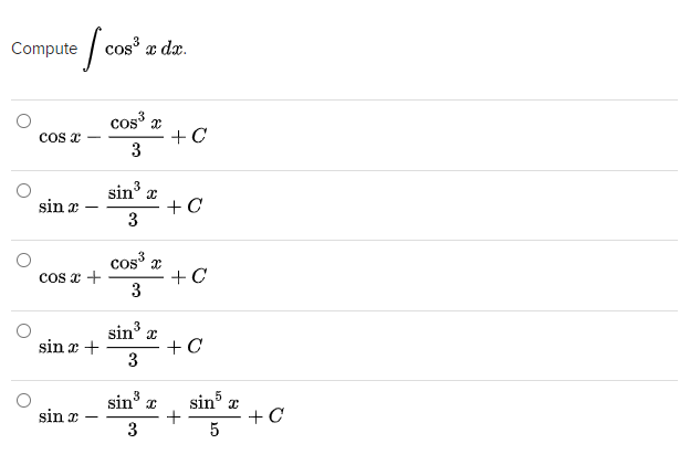 Compute
cos x dx.
cos x
Cos a
3
sin
sin r
-
3
cos3
+C
3
cos a +
sin a
+C
3
sin r +
sin T
+C
5
sin
sin r
3
