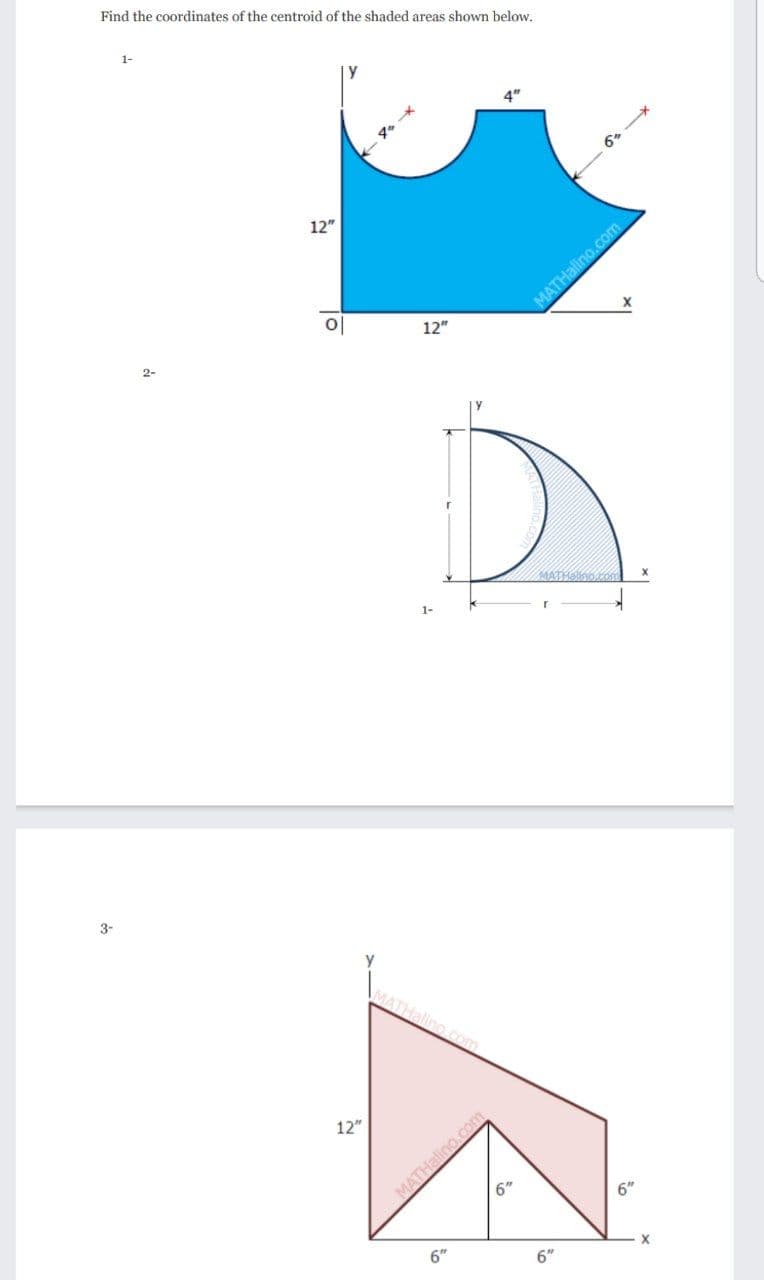 Find the coordinates of the centroid of the shaded areas shown below.
1-
4"
12"
MATHalino.com
X
12"
2-
MATHaino.com
1-
3-
no.com
12"
MATHalino.com
6"
6"
6"
