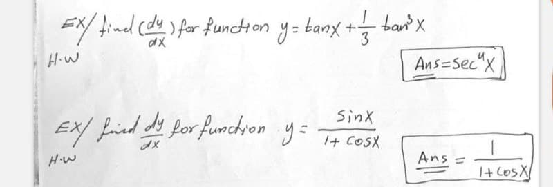 bản
EX/ find (dy) for function y= banx + =—=— ban³x
dx
H.W
EX/ find dy for function y = T+ Cosk
Sinx
dx
How
Ans=Sec"X
Ans=
1
1+ Cos X