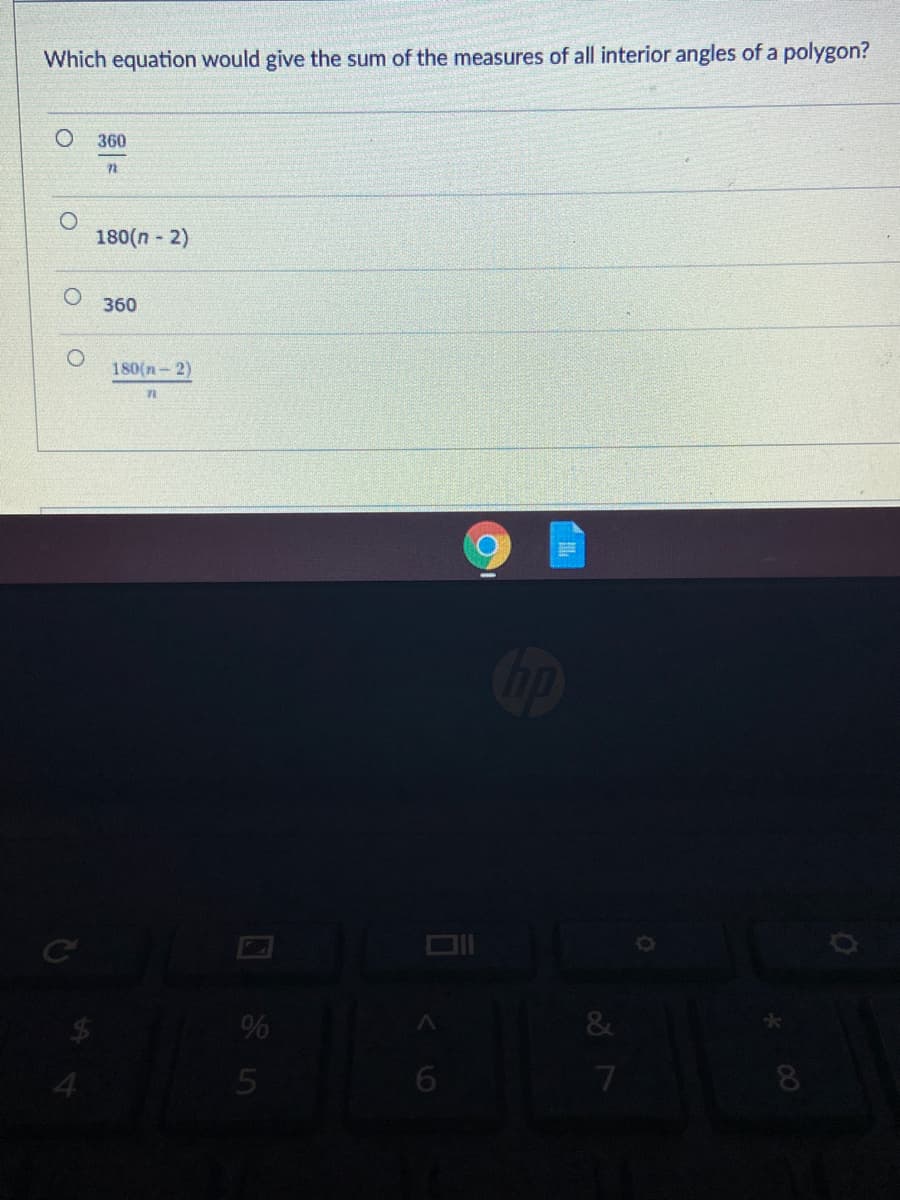 Which equation would give the sum of the measures of all interior angles of a polygon?
360
180(n 2)
360
180(n- 2)
Cip
&
8
