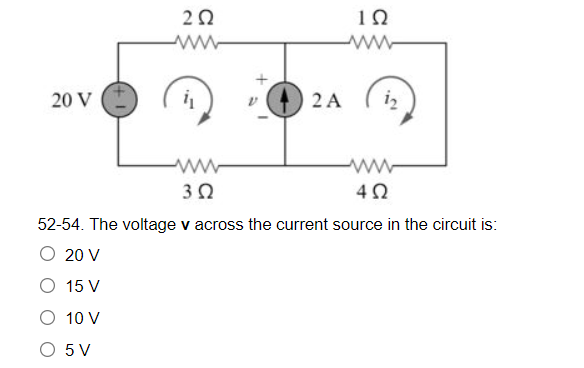 ΤΩ
2Ω
www
20 V
2Α
www
3 Ω
4Ω
52-54. The voltage v across the current source in the circuit is:
20 V
15 V
10 V
O5V
i₂