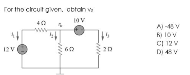 For the circuit given, obtain vo
10 V
402
%
12 V
www
6Ω
www
13
202
A) -48 V
B) 10 V
C) 12 V
D) 48 V