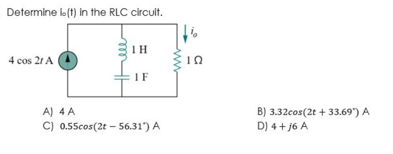 Determine i. (t) in the RLC circuit.
1Η
4 cos 2t A
1 F
A) 4 A
C) 0.55cos(2t - 56.31') A
www
io
ΤΩ
B) 3.32cos (2t + 33.69°) A
D) 4 + j6 A