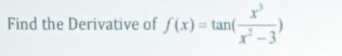 Find the Derivative of f(x)= tan(-
