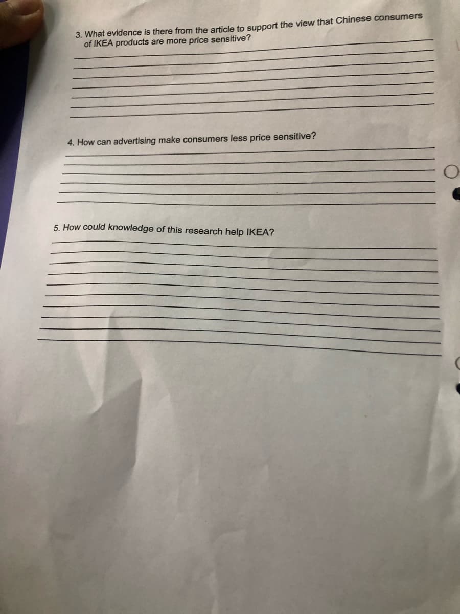 3. What evidence is there from the article to support the view that Chinese consumers
of IKEA products are more price sensitive?
4. How can advertising make consumers less price sensitive?
5. How could knowledge of this research help IKEA?
