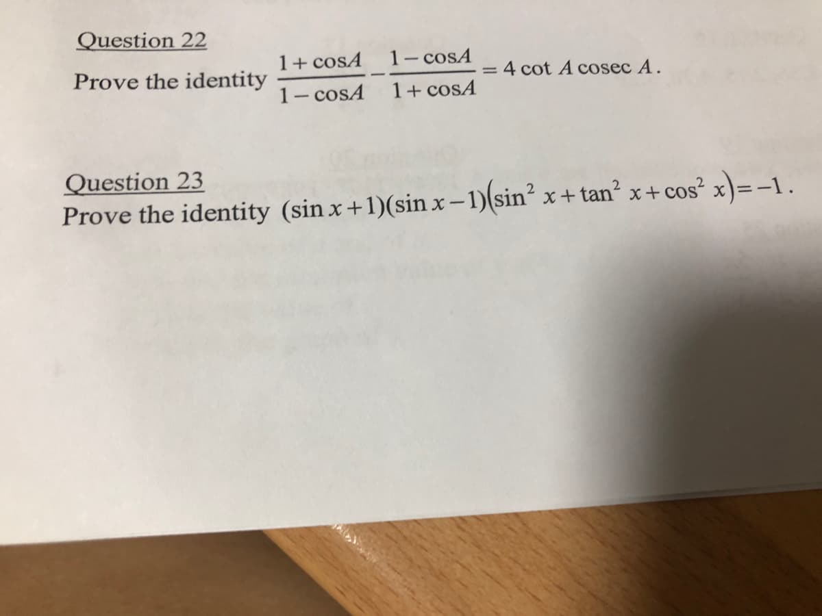 Question 22
Prove the identity
+ COSA
1-cosA
1-cosA 1+ cosA
= 4 cot A cosec A.
Question 23
Prove the identity (sin x + 1)(sin x-1)(sin² x + tan² x + cos² x) = -1.