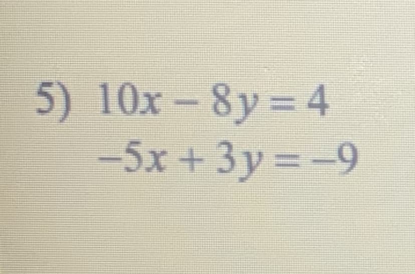 5) 10x-8y= 4
-5x +3y=-9
