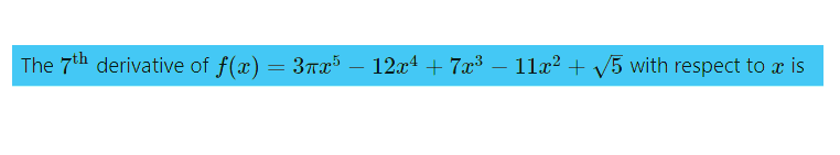 The 7th derivative of ƒ(x) =
= 3πx5 — 12x¹ + 7x³ − 11x² + √5 with respect to a is
3ñx5 –
12x¹ +
7x³