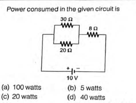 Power consumed in the given circuit is
30 n
202
10 V
(a) 100 watts
(c) 20 watts
(b) 5 watts
(d) 40 watts
