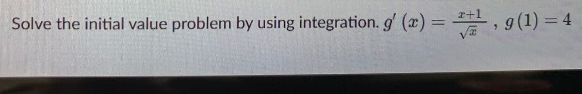 , 9(1) = 4
x+1
Solve the initial value problem by using integration. g (a) =
