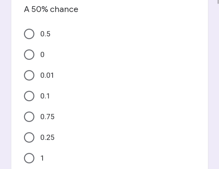 A 50% chance
0.5
0.01
0.1
0.1
0.75
0.25
O 1
