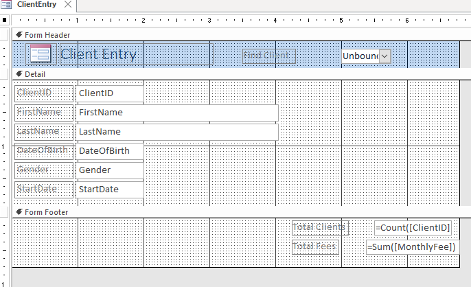 ### Client Entry Form Overview

The "ClientEntry" form is used to manage client information effectively. This form is structured into three main sections: the Form Header, Detail section, and Form Footer. Below is a detailed description of each section and the fields within the form.

#### Form Header
- **Title**: "Client Entry"
- **Print Button**: The header includes a button labeled "Print Client" to print the details of a client entry.
- **Dropdown**: An unbound dropdown menu is present, likely for selecting various options or navigating between different clients or forms.

#### Detail Section
This section contains the core fields where client-specific information is entered and displayed:
- **ClientID**: A unique identifier for each client.
- **FirstName**: The first name of the client.
- **LastName**: The last name of the client.
- **DateOfBirth**: The birth date of the client.
- **Gender**: The gender of the client.
- **StartDate**: The date when the client started.

Each field is laid out in a grid-like structure, providing clear and organized input areas.

#### Form Footer
The footer is designed to display aggregate information based on the data entered in the form:
- **Total Clients**: This field uses the `=Count([ClientID])` expression to display the total number of clients entered into the system.
- **Total Fees**: This field uses the `=Sum([MonthlyFee])` expression to calculate and show the total fees collected, based on the clients' data.

#### Graphs or Diagrams
There are no graphs or diagrams present in this form. The form strictly contains input fields and aggregate fields for summarizing the client data.

This structure ensures that all necessary client information is captured systematically and provides useful aggregate data for overview and reporting purposes.