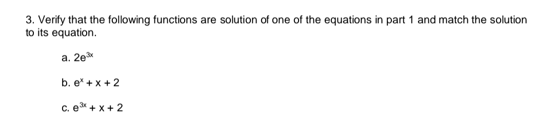 3. Verify that the following functions are solution of one of the equations in part 1 and match the solution
to its equation.
a. 2e3x
b. e* + x + 2
с. езх + х + 2
