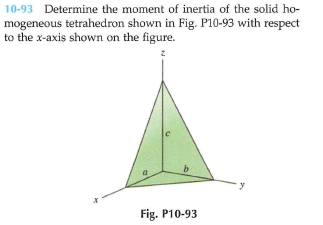 10-93 Determine the moment of inertia of the solid ho-
mogeneous tetrahedron shown in Fig. P10-93 with respect
to the x-axis shown on the figure.
Fig. P10-93
