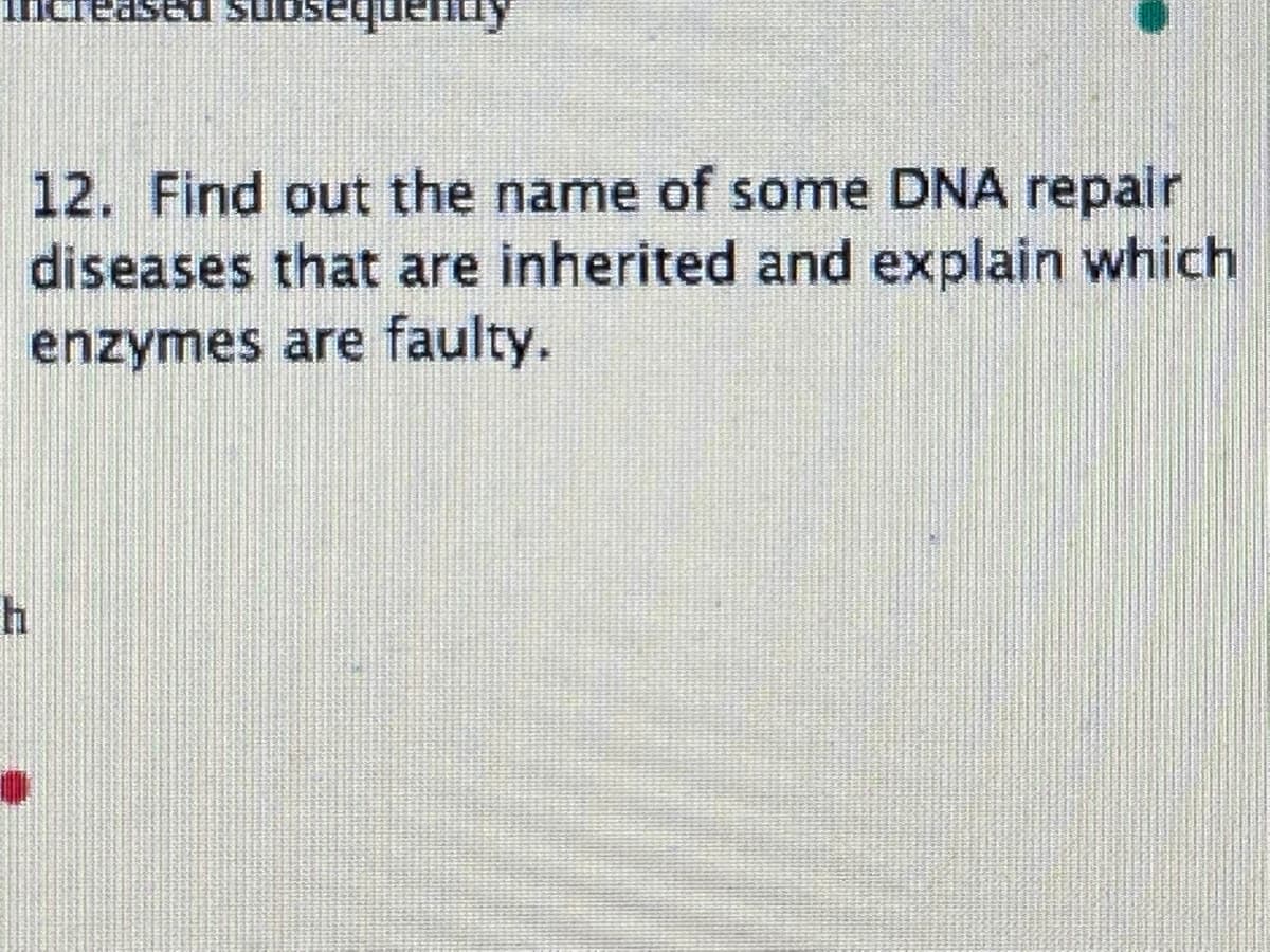 (ouanbasons paspapUI
12. Find out the name of some DNA repair
diseases that are inherited and explain which
enzymes are faulty.
