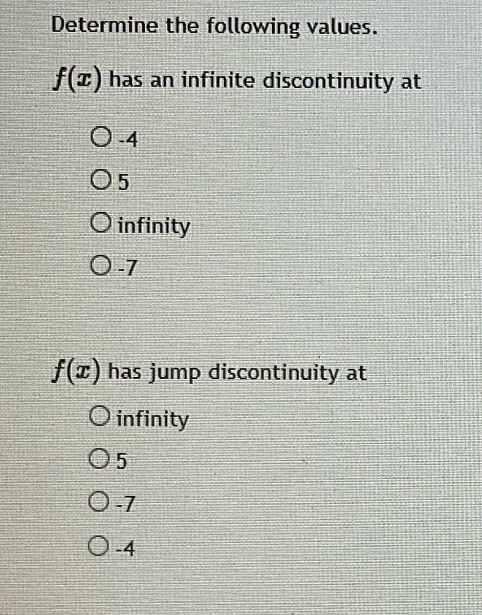 Determine the following values.
f(E) has an infinite discontinuity at
O5
O infinity
O-7
f(T) has jump discontinuity at
O infinity
05
O-7
