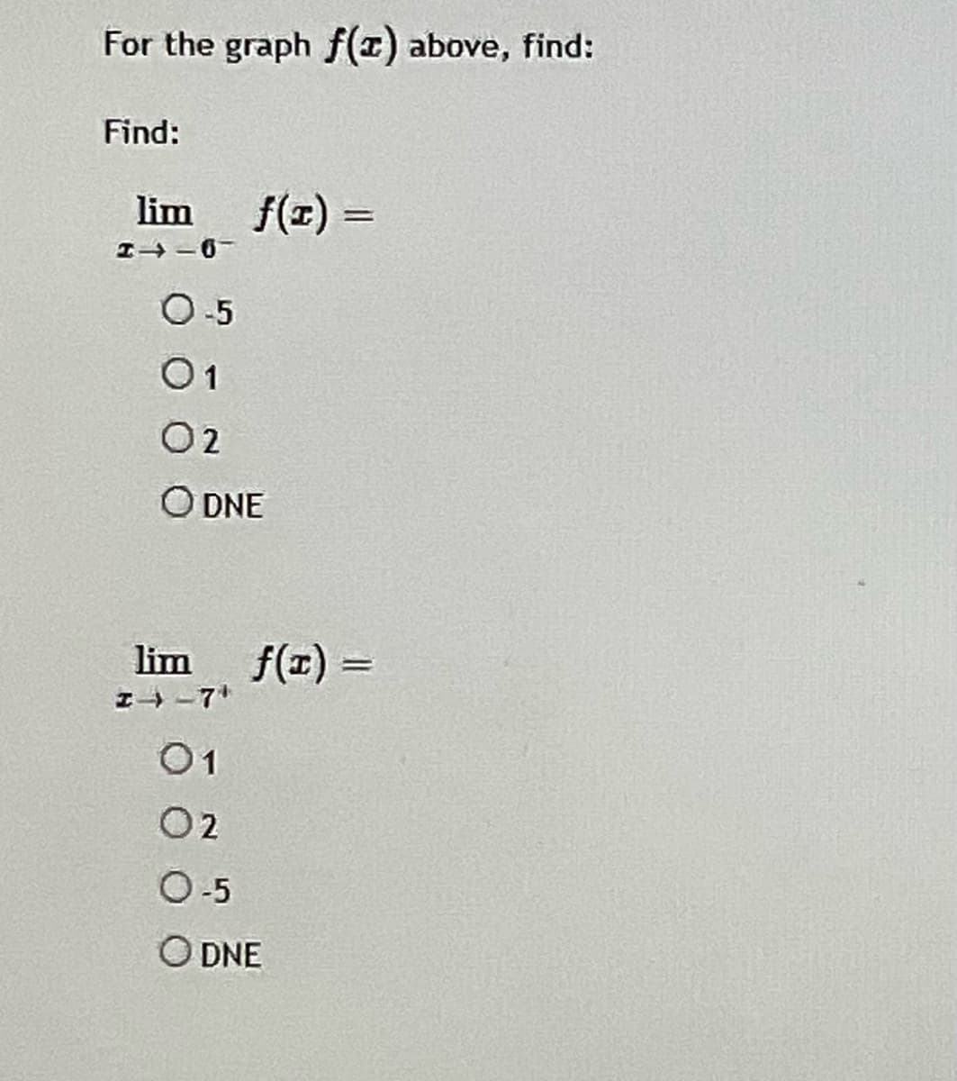 For the graph f(x) above, find:
Find:
lim
f(z) =
O-5
01
O2
O DNE
lim f(r) =
I-7*
01
O2
O-5
O DNE
