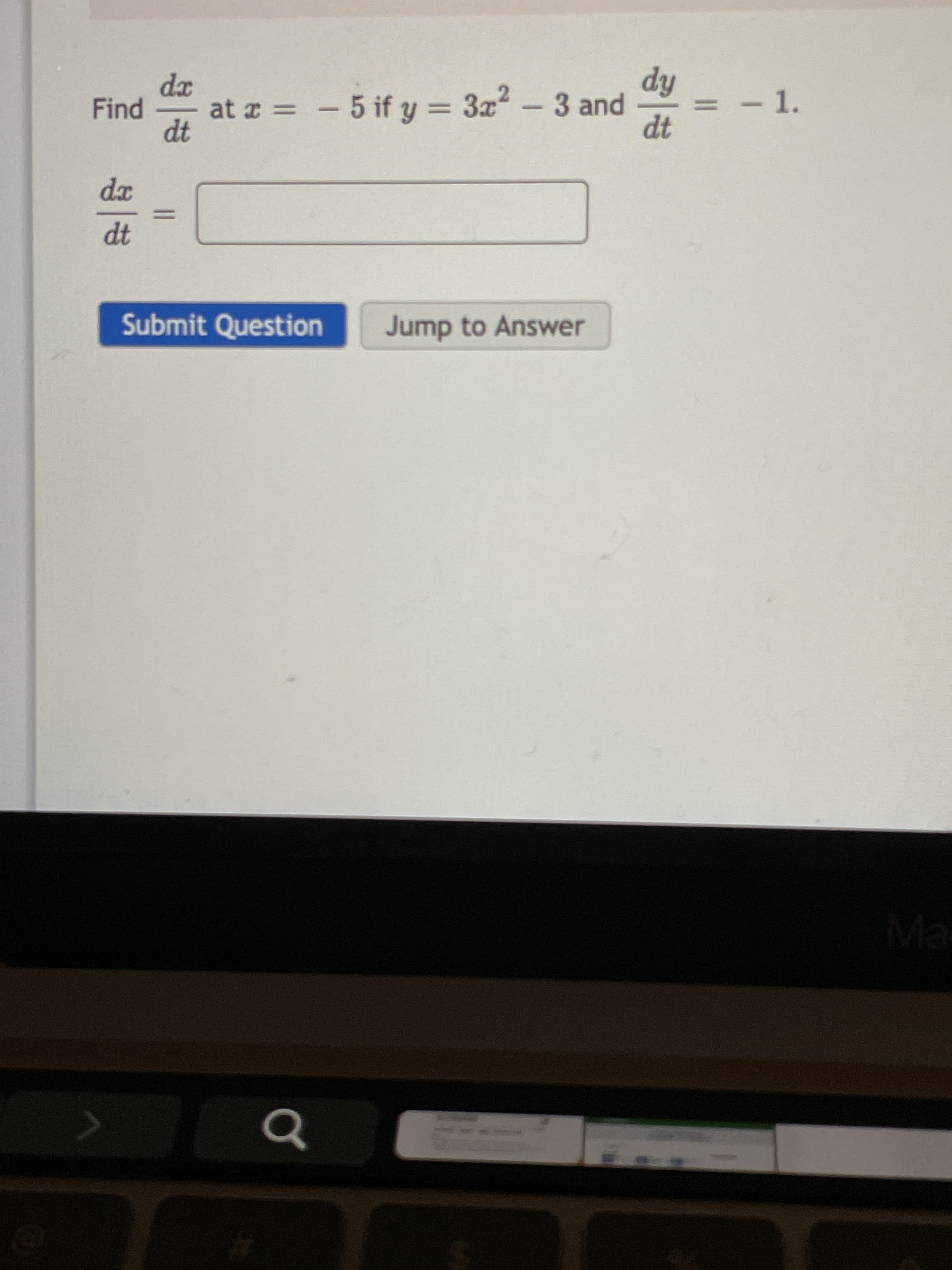 xp
at a = - 5 if y = 3x -3 and
hip
= -1.
- 1.
Find
%3D
IP
dx
%3D
Submit Question
Jump to Answer
Ma
