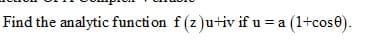 Find the analytic function f (z)utiv if u = a (1+cose).
