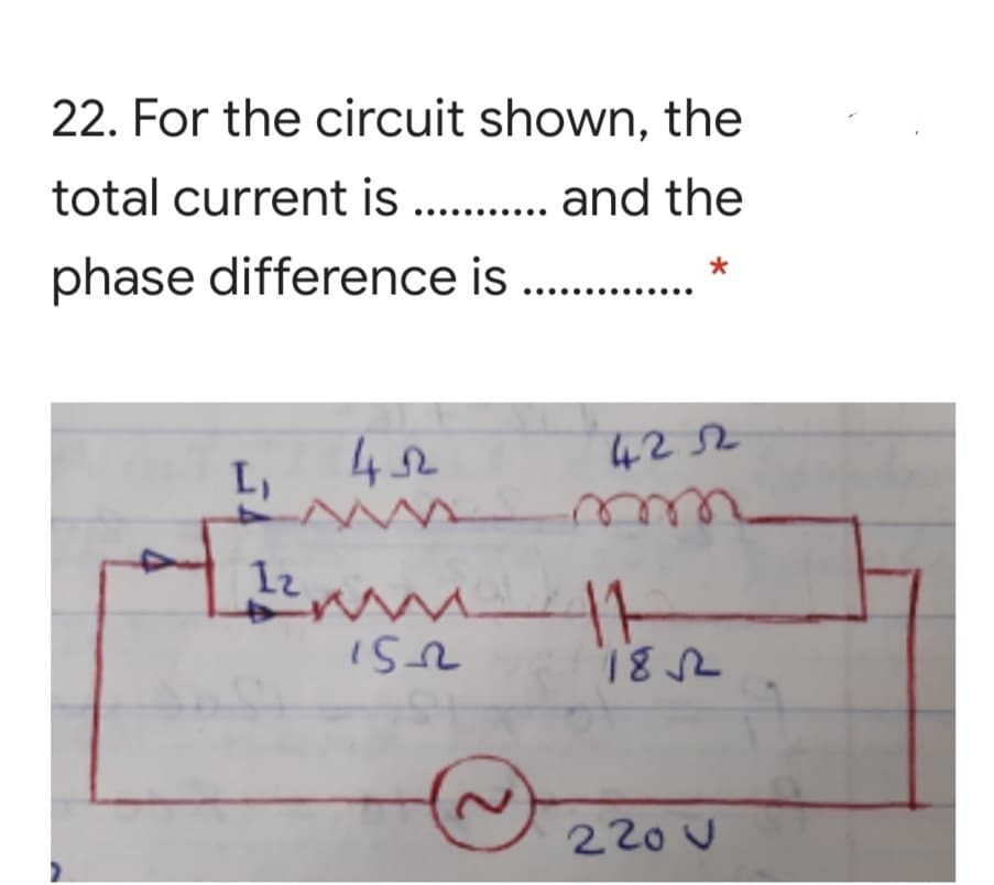 22. For the circuit shown, the
total current is .. . and the
phase difference is .
42
422
L,
12
220 U
