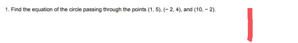 1. Find the equation of the circle passing through the points (1, 5), (-2, 4), and (10,-2).