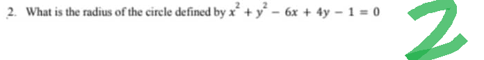 2. What is the radius of the circle defined by x + y
-
6x + 4y1 = 0
2