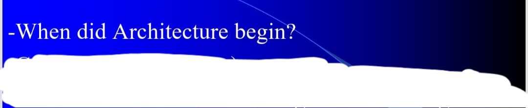 -When did Architecture begin?
