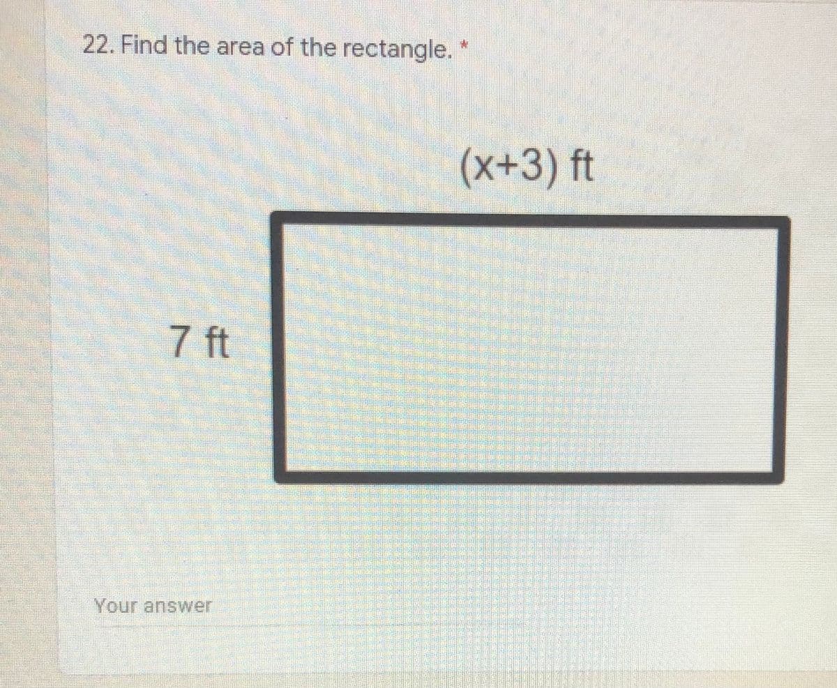 22. Find the area of the rectangle. *
(x+3) ft
7 ft
Your answer
