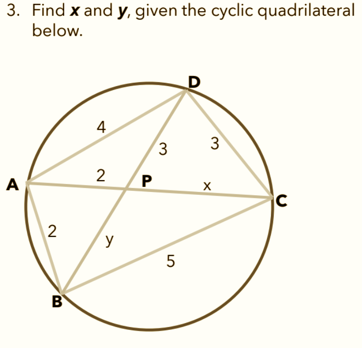 3. Find x and y, given the cyclic quadrilateral
below.
D
A
2
B
4
2
y
P
3
5
3
X
C