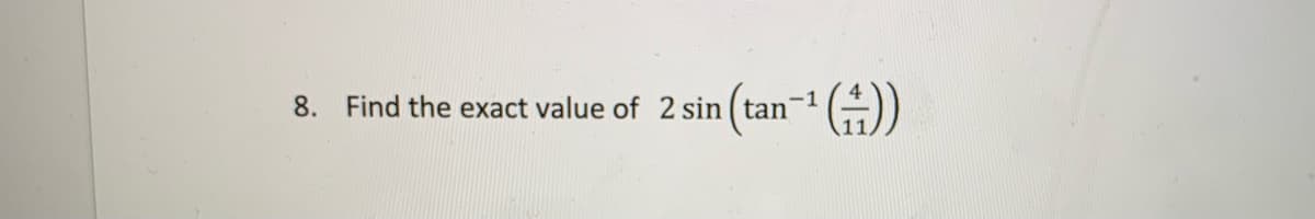 8. Find the exact value of 2 sin ( tan-1
