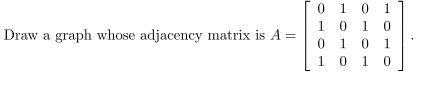 0 1 0 1
1 0 10
0 1 0 1
0 1
Draw a graph whose adjacency matrix is A =
1
