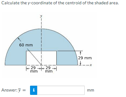 Calculate the y-coordinate of the centroid of the shaded area.
60 mm
Answer: y = =
2929
mm
I
Mi
mm
F
29 mm
mm