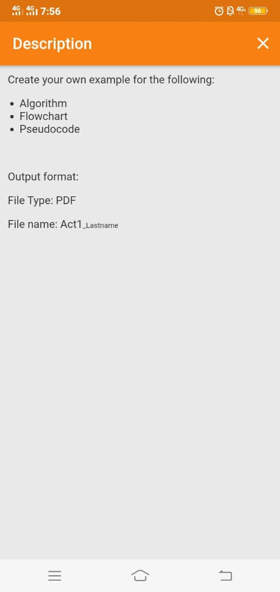 46 4G1 7:56
O N 4G: 96
Description
Create your own example for the following:
Algorithm
• Flowchart
• Pseudocode
Output format:
File Type: PDF
File name: Act1_Lastname
()
II
