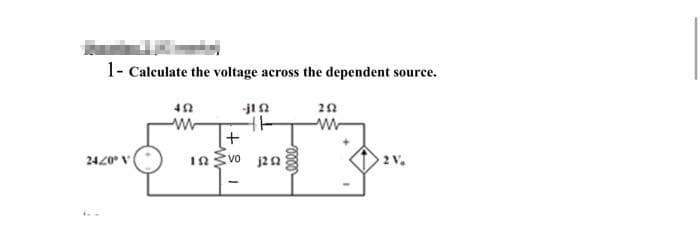 1- Calculate the voltage across the dependent source.
-jl a
2420° V
VO
2v.
